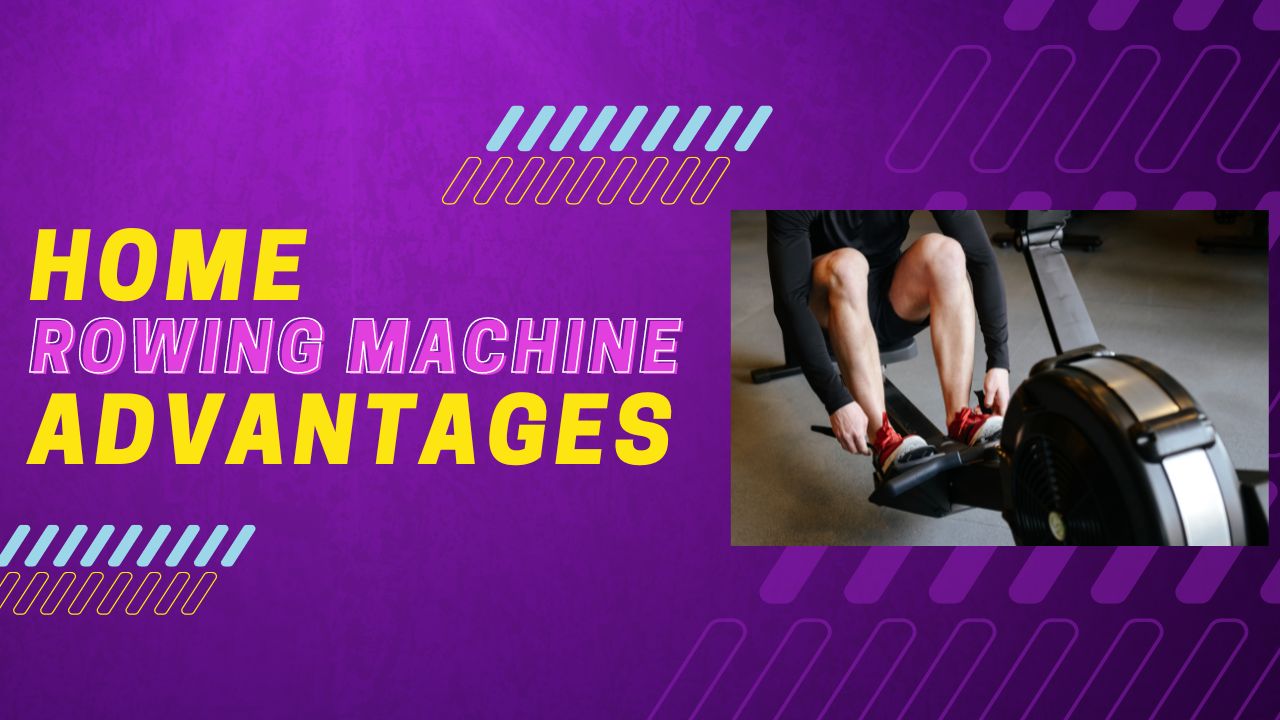 Advantages of Home Rowing Machine Equipment
